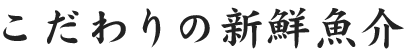 こだわりの新鮮魚介